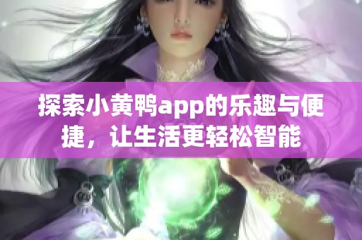 探索小黄鸭app的乐趣与便捷，让生活更轻松智能