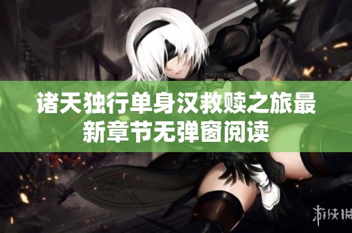 诸天独行单身汉救赎之旅最新章节无弹窗阅读