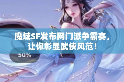 魔域SF发布网门派争霸赛，让你彰显武侠风范！
