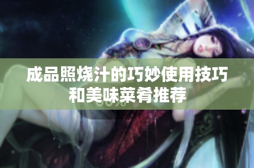 成品照烧汁的巧妙使用技巧和美味菜肴推荐