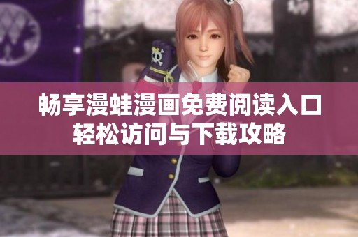畅享漫蛙漫画免费阅读入口轻松访问与下载攻略