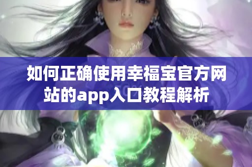 如何正确使用幸福宝官方网站的app入口教程解析