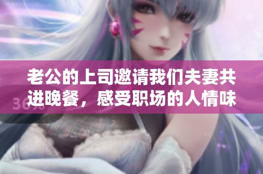 老公的上司邀请我们夫妻共进晚餐，感受职场的人情味