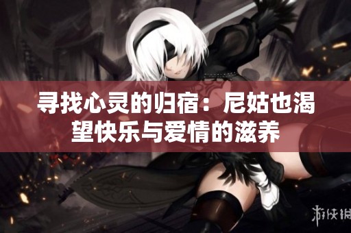 寻找心灵的归宿：尼姑也渴望快乐与爱情的滋养