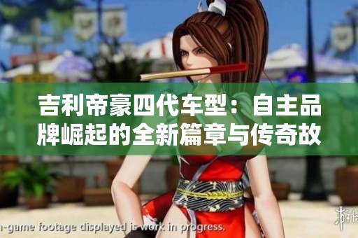 吉利帝豪四代车型：自主品牌崛起的全新篇章与传奇故事