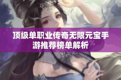 顶级单职业传奇无限元宝手游推荐榜单解析