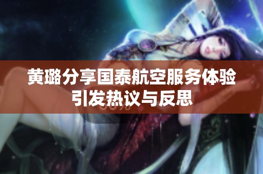 黄璐分享国泰航空服务体验引发热议与反思