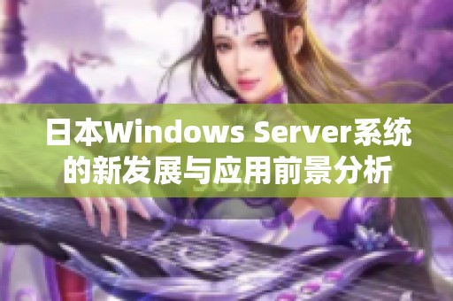 日本Windows Server系统的新发展与应用前景分析