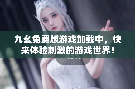 九幺免费版游戏加载中，快来体验刺激的游戏世界！