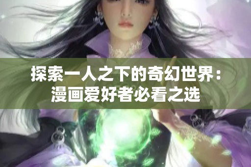 探索一人之下的奇幻世界：漫画爱好者必看之选