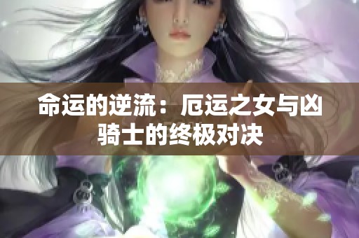 命运的逆流：厄运之女与凶骑士的终极对决
