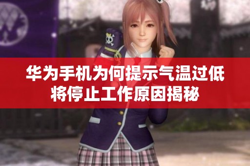 华为手机为何提示气温过低将停止工作原因揭秘