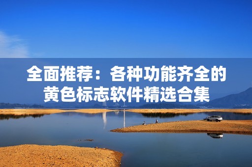 全面推荐：各种功能齐全的黄色标志软件精选合集
