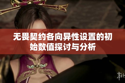 无畏契约各向异性设置的初始数值探讨与分析