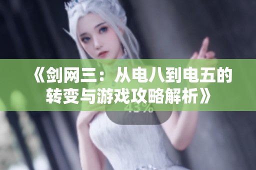 《剑网三：从电八到电五的转变与游戏攻略解析》