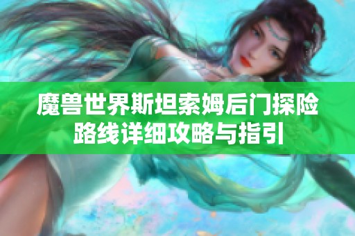 魔兽世界斯坦索姆后门探险路线详细攻略与指引