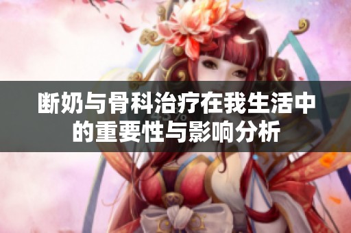 断奶与骨科治疗在我生活中的重要性与影响分析