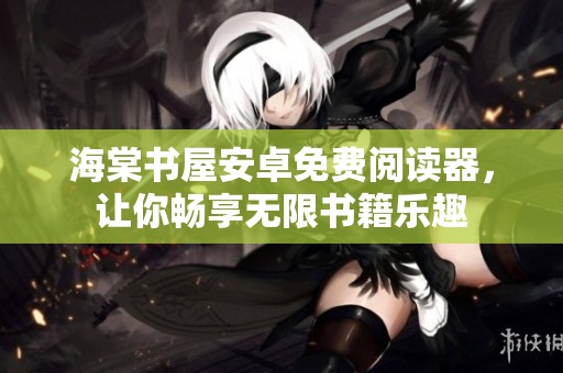 海棠书屋安卓免费阅读器，让你畅享无限书籍乐趣