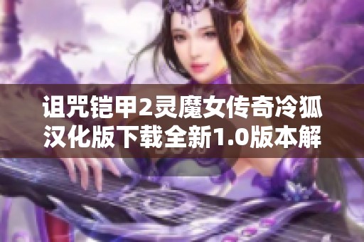 诅咒铠甲2灵魔女传奇冷狐汉化版下载全新1.0版本解析与体验分享