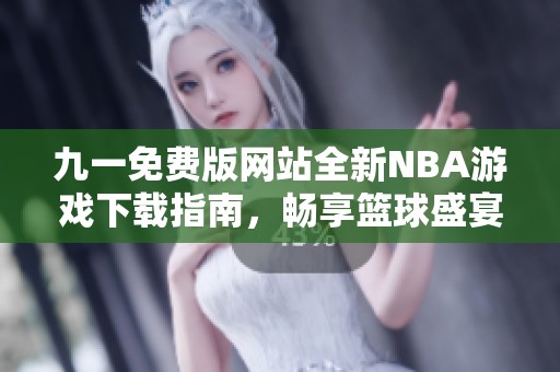 九一免费版网站全新NBA游戏下载指南，畅享篮球盛宴