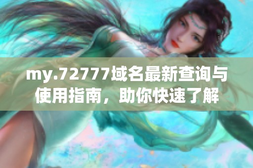 my.72777域名最新查询与使用指南，助你快速了解