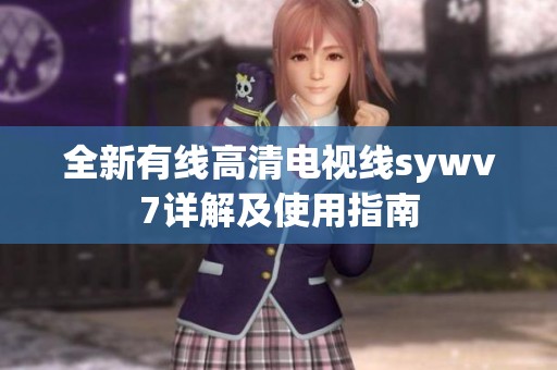 全新有线高清电视线sywv7详解及使用指南
