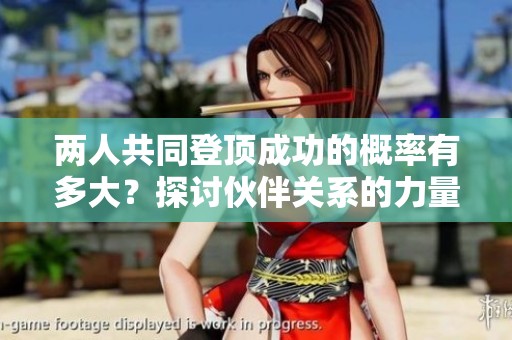 两人共同登顶成功的概率有多大？探讨伙伴关系的力量