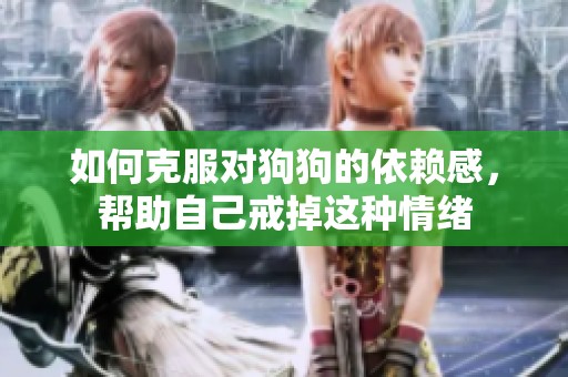如何克服对狗狗的依赖感，帮助自己戒掉这种情绪