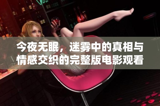 今夜无眠，迷雾中的真相与情感交织的完整版电影观看体验