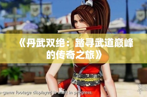 《丹武双绝：踏寻武道巅峰的传奇之旅》