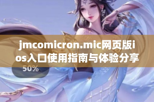 jmcomicron.mic网页版ios入口使用指南与体验分享