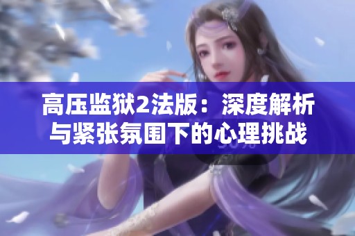 高压监狱2法版：深度解析与紧张氛围下的心理挑战