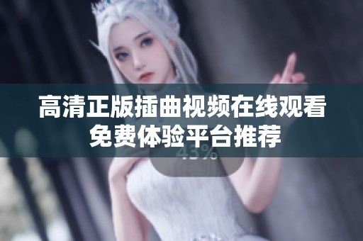 高清正版插曲视频在线观看 免费体验平台推荐