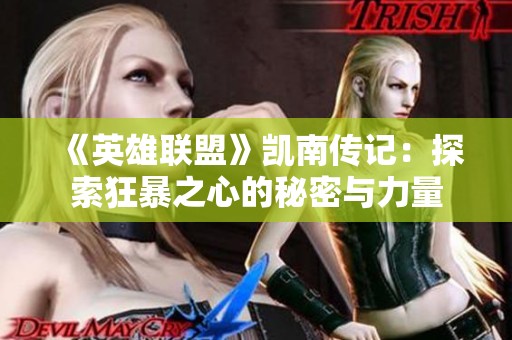 《英雄联盟》凯南传记：探索狂暴之心的秘密与力量