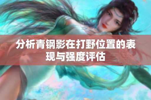 分析青钢影在打野位置的表现与强度评估