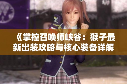 《掌控召唤师峡谷：猴子最新出装攻略与核心装备详解》