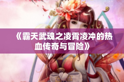 《霸天武魂之凌霄凌冲的热血传奇与冒险》