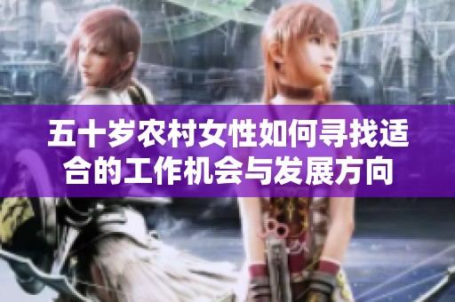 五十岁农村女性如何寻找适合的工作机会与发展方向