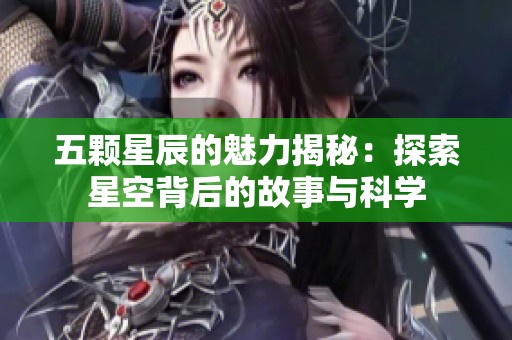 五颗星辰的魅力揭秘：探索星空背后的故事与科学