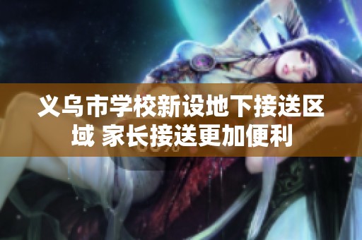 义乌市学校新设地下接送区域 家长接送更加便利