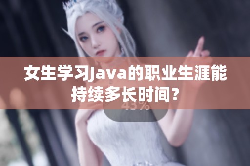 女生学习Java的职业生涯能持续多长时间？