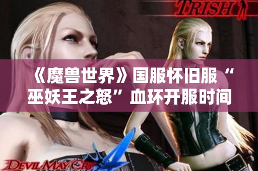 《魔兽世界》国服怀旧服“巫妖王之怒”血环开服时间揭秘