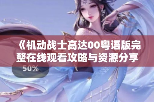《机动战士高达00粤语版完整在线观看攻略与资源分享》