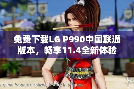 免费下载LG P990中国联通版本，畅享11.4全新体验