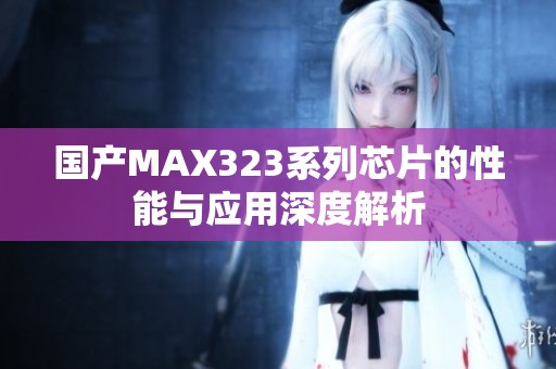 国产MAX323系列芯片的性能与应用深度解析