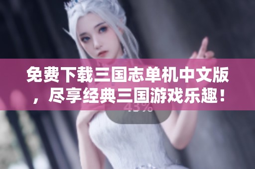 免费下载三国志单机中文版，尽享经典三国游戏乐趣！