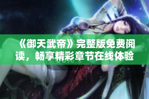 《御天武帝》完整版免费阅读，畅享精彩章节在线体验