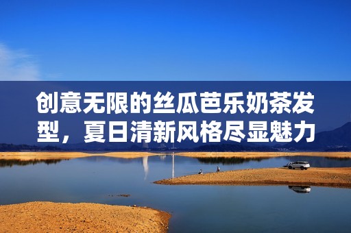 创意无限的丝瓜芭乐奶茶发型，夏日清新风格尽显魅力