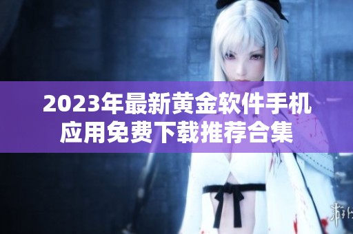 2023年最新黄金软件手机应用免费下载推荐合集