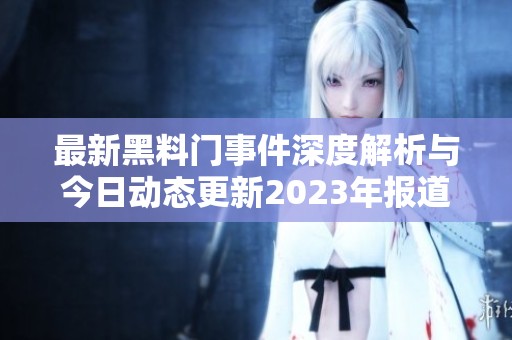 最新黑料门事件深度解析与今日动态更新2023年报道